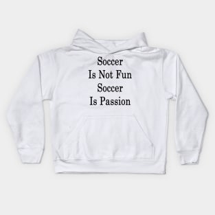 Soccer Is Not Fun Soccer Is Passion Kids Hoodie